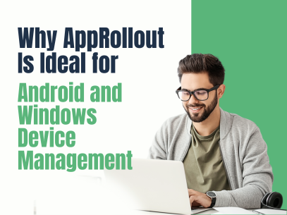 Why AppRollout Is Ideal for Android and Windows Device Management